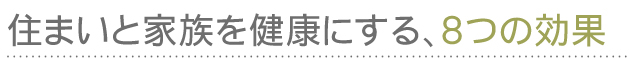 住まいと家族を健康にする、8つの効果